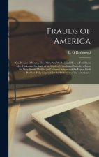 Frauds of America; or, Beware of Shams, How They Are Worked and How to Foil Them - the Tricks and Methods of All Kinds of Frauds and Swindlers, From t