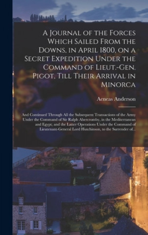 Journal of the Forces Which Sailed From the Downs, in April 1800, on a Secret Expedition Under the Command of Lieut.-Gen. Pigot, Till Their Arrival in