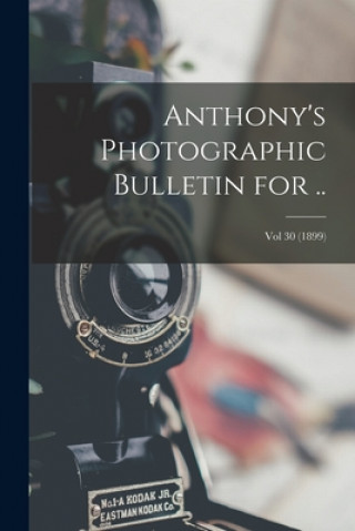 Anthony's Photographic Bulletin for ..; Vol 30 (1899)