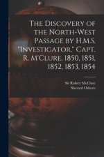 Discovery of the North-West Passage by H.M.S. Investigator, Capt. R. M'Clure, 1850, 1851, 1852, 1853, 1854 [microform]