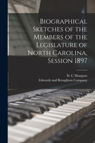 Biographical Sketches of the Members of the Legislature of North Carolina, Session 1897