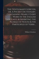 Gentleman's Lexicon, or, A Pocket Dictionary, Containing Nearly Every Word in the English Language, & Exhibiting the Plurals of Nouns & the Participle