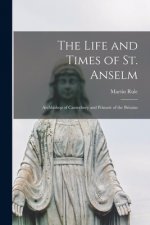 The Life and Times of St. Anselm: Archbishop of Canterbury and Primate of the Britains