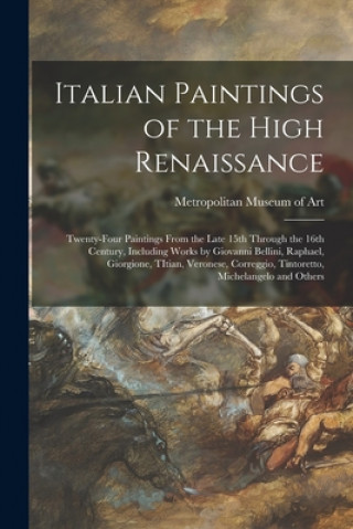 Italian Paintings of the High Renaissance: Twenty-four Paintings From the Late 15th Through the 16th Century, Including Works by Giovanni Bellini, Rap