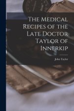 The Medical Recipes of the Late Doctor Taylor of Innerkip [microform]