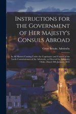 Instructions for the Government of Her Majesty's Consuls Abroad [microform]