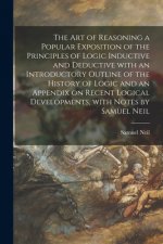 Art of Reasoning a Popular Exposition of the Principles of Logic Inductive and Deductive With an Introductory Outline of the History of Logic and an A