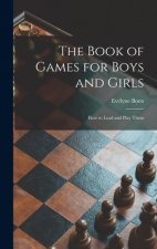 The Book of Games for Boys and Girls: How to Lead and Play Them