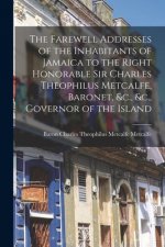 Farewell Addresses of the Inhabitants of Jamaica to the Right Honorable Sir Charles Theophilus Metcalfe, Baronet, &c., &c., Governor of the Island [mi
