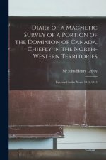 Diary of a Magnetic Survey of a Portion of the Dominion of Canada, Chiefly in the North-Western Territories [microform]