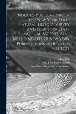 Index to Publications of the New York State Natural History Survey and New York State Museum 1837-1902, Also Including Other New York Publications on