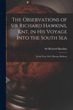 Observations of Sir Richard Hawkins, Knt, in His Voyage Into the South Sea [microform]