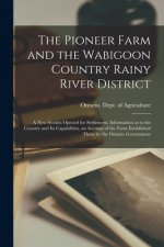 Pioneer Farm and the Wabigoon Country Rainy River District [microform]