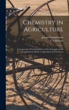 Chemistry in Agriculture: a Coöperative Work Intended to Give Examples of the Contributions Made to Agriculture by Chemistry