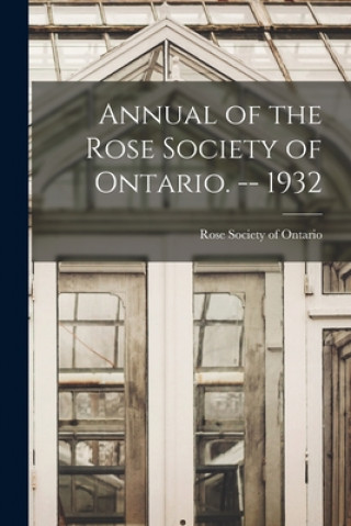 Annual of the Rose Society of Ontario. -- 1932