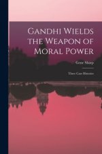 Gandhi Wields the Weapon of Moral Power; Three Case Histories
