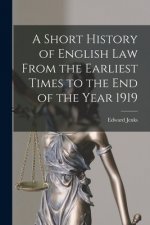 A Short History of English Law From the Earliest Times to the End of the Year 1919