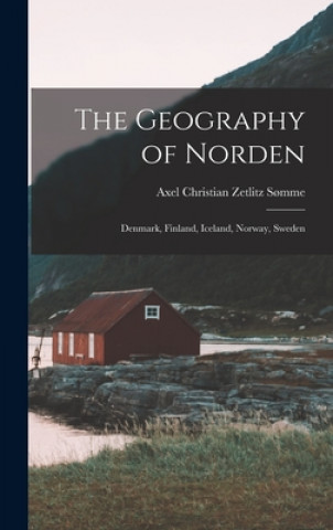 The Geography of Norden: Denmark, Finland, Iceland, Norway, Sweden