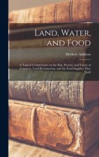 Land, Water, and Food: a Topical Commentary on the Past, Present, and Future of Irrigation, Land Reclamation, and the Food Supplies They Yiel