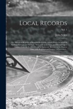 Local Records; or, Historical Register of Remarkable Events, Which Have Occurred in Northumberland and Durham, Newcastle Upon Tyne, and Berwick Upon T