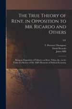 True Theory of Rent, in Opposition to Mr. Ricardo and Others