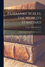 Fairbanks' Scales, the World's Standard: Manufactured by E. & T. Fairbanks & Co