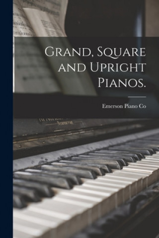 Grand, Square and Upright Pianos. (Mass ). Emerson Piano Co (Boston)(Brožovaná)