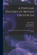 Popular History of British Crustacea; Comprising a Familiar Account of Their Classification and Habits