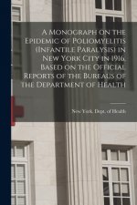 Monograph on the Epidemic of Poliomyelitis (infantile Paralysis) in New York City in 1916, Based on the Official Reports of the Bureaus of the Departm