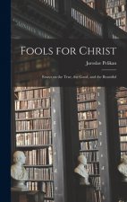Fools for Christ: Essays on the True, the Good, and the Beautiful