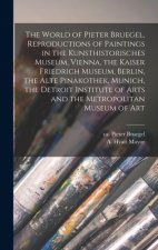 The World of Pieter Bruegel, Reproductions of Paintings in the Kunsthistorisches Museum, Vienna, the Kaiser Friedrich Museum, Berlin, the Alte Pinakot