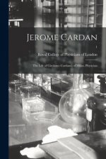 Jerome Cardan: the Life of Girolamo Cardano, of Milan, Physician; 1