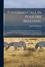 Fundamentals in Poultry Breeding; a Complete Guide to the Successful Breeding of American Standard Fowls, Turkeys, Ducks and Geese for Table Poultry,