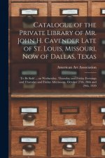 Catalogue of the Private Library of Mr. John H. Cavender Late of St. Louis, Missouri, Now of Dallas, Texas
