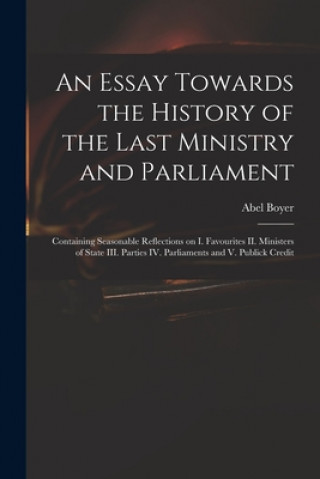 Essay Towards the History of the Last Ministry and Parliament