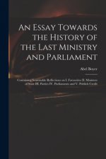 Essay Towards the History of the Last Ministry and Parliament