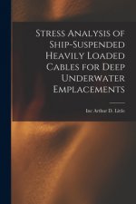 Stress Analysis of Ship-suspended Heavily Loaded Cables for Deep Underwater Emplacements