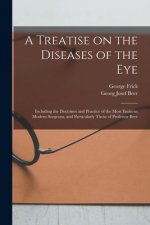 Treatise on the Diseases of the Eye; Including the Doctrines and Practice of the Most Eminent Modern Surgeons, and Particularly Those of Professor Bee