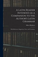 Latin Reader Intended as a Companion to the Author's Latin Grammar
