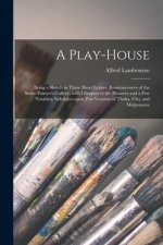 A Play-house: Being a Sketch in Three Short Letters. Reminiscences of the Scene-painter's Gallery, With Glimpses of the Pioneers and