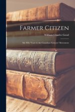 Farmer Citizen: My Fifty Years in the Canadian Farmers' Movement
