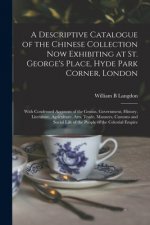 Descriptive Catalogue of the Chinese Collection Now Exhibiting at St. George's Place, Hyde Park Corner, London