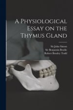 Physiological Essay on the Thymus Gland [electronic Resource]