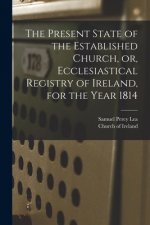Present State of the Established Church, or, Ecclesiastical Registry of Ireland, for the Year 1814