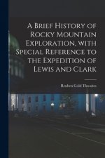 Brief History of Rocky Mountain Exploration, With Special Reference to the Expedition of Lewis and Clark