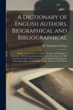 Dictionary of English Authors, Biographical and Bibliographical; Being a Compendious Account of the Lives and Writings of Upwards of 800 British and A