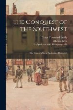 The Conquest of the Southwest: the Story of a Great Spoliation: Illustrated