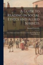 Guide to Reading in Social Ethics and Allied Subjects; Lists of Books and Articles Selected and Described for the Use of General Readers