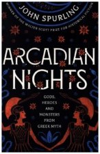 Arcadian Nights: Gods, Heroes and Monsters from Greek Myth - From the Winner of the Walter Scott Prize for Historical Fiction