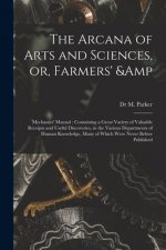 Arcana of Arts and Sciences, or, Farmers' & Mechanics' Manual